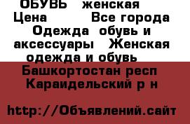 ОБУВЬ . женская .  › Цена ­ 500 - Все города Одежда, обувь и аксессуары » Женская одежда и обувь   . Башкортостан респ.,Караидельский р-н